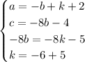 \begin{cases}a =-b+k+2\\c = -8b-4\\- 8b = -8k-5\\k = -6+5\end{cases}