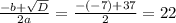  \frac{-b+ \sqrt{D} }{2a} = \frac{-(-7)+37}{2} = 22