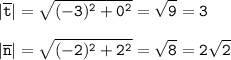 \displaystyle\tt|\overline{t}|=\sqrt{(-3)^2+0^2}=\sqrt{9}=3\\\\|\overline{n}|=\sqrt{(-2)^2+2^2}=\sqrt{8}=2\sqrt{2}
