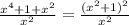 \frac{x^4+1+x^2}{x^2}=\frac{(x^2+1)^2}{x^2}