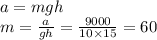 a = mgh \\ m = \frac{a}{gh} = \frac{9000}{10 \times 15} = 60