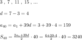 3\; ,\; 7\; ,\; 11\; ,\; 15\; ,\, ...\\\\d=7-3=4\\\\a_{40}=a_1+39d=3+39\cdot 4=159\\\\S_{40}=\frac{2a_1+39d}{2}\cdot 40=\frac{6+39\cdot 4}{2}\cdot 40=3240