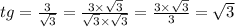 tg = \frac{3}{ \sqrt{3} } = \frac{3 \times \sqrt{3} }{ \sqrt{3} \times \sqrt{3} } = \frac{3 \times \sqrt{3} }{3} = \sqrt{3}