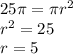 25\pi = \pi {r}^{2} \\ {r}^{2} = 25 \\ r = 5