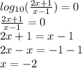 log_{10}( \frac{2x + 1}{x - 1} ) = 0 \\ \frac{2x + 1}{x - 1} = 0 \\ 2x + 1 = x - 1 \\ 2x - x = - 1 - 1 \\ x = - 2