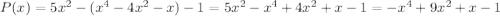 P(x)=5x^2-(x^4-4x^2-x)-1=5x^2-x^4+4x^2+x-1=- x^4 + 9x^2 + x - 1