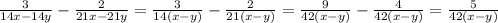 \frac{3}{14x-14y} - \frac{2}{21x - 21y}=\frac{3}{14(x-y)} - \frac{2}{21(x -y)}=\frac{9}{42(x-y)} - \frac{4}{42(x -y)}=\frac{5}{42(x -y)}