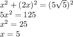 x^2+(2x)^2=(5\sqrt{5})^2\\ 5x^2=125\\x^2=25\\x=5