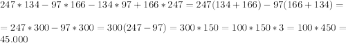 247*134-97*166-134*97+166*247=247(134+166)-97(166+134)=\\ \\ =247*300-97*300=300(247-97)=300*150=100*150*3=100*450=45.000