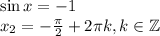 \sin x=-1\\ x_2=- \frac{\pi}{2} +2 \pi k,k \in \mathbb{Z}