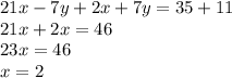 21x-7y+2x+7y=35+11\\21x+2x=46\\23x=46\\x=2