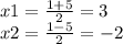 x1 = \frac{1 + 5}{2} = 3 \\ x2 = \frac{1 - 5}{2} = - 2