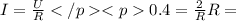 I=\frac{U}{R} </p&#10;<p0.4=\frac{2}{R} R=