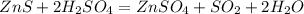 ZnS + 2H_2SO_4 = ZnSO_4 + SO_2 + 2H_2O