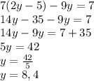 7(2y-5)-9y=7\\14y-35-9y=7\\14y-9y=7+35\\5y=42\\y=\frac{42}{5} \\y=8,4