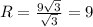 R=\frac{9\sqrt{3} }{\sqrt{3}} =9