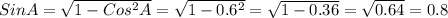 SinA=\sqrt{1-Cos^2A}=\sqrt{1-0.6^2}=\sqrt{1-0.36}=\sqrt{0.64}=0.8