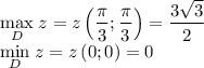 \displaystyle \underset{D}\max\;{z}=z\left({\pi\over3};{\pi\over3}\right)={3\sqrt{3}\over2}\\ \underset{D}\min\;{z}=z\left(0;0\right)=0