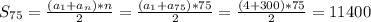 S_{75}=\frac{(a_{1}+a_{n})*n}{2}=\frac{(a_{1}+a_{75})*75}{2}=\frac{(4+300)*75}{2}=11400