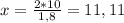 x=\frac{2*10}{1,8}=11,11