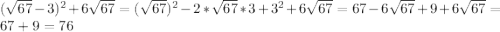 (\sqrt{67}-3)^{2}+6\sqrt{67}=(\sqrt{67})^{2} -2*\sqrt{67}*3+3^{2} +6\sqrt{67}=67-6\sqrt{67}+9+6\sqrt{67}=67+9=76
