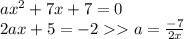 ax^2+7x+7=0\\2ax+5=-2 a=\frac{-7}{2x}