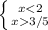 \left \{ {{x<2} \atop {x3/5}} \right. 