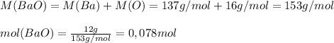 M(BaO)=M(Ba)+M(O)=137g/mol+16g/mol=153g/mol\\\\mol(BaO)=\frac{12g}{153g/mol} =0,078mol
