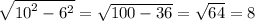 \sqrt{ {10}^{2} - {6}^{2} } = \sqrt{100 - 36} = \sqrt{64} = 8