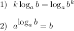 1)~~ k\log_ab=\log_ab^k\\ \\ 2)~~ a^\big{\log_ab}=b