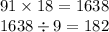 91 \times 18 = 1638 \\ 1638 \div 9 = 182