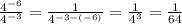 \frac{4^{-6} }{4^{-3} } = \frac{1}{4^{-3-(-6)} }=\frac{1}{4^{3} } =\frac{1}{64}