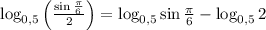 \log_{0,5}\left(\frac{\sin\frac{\pi}{6}}{2}\right)=\log_{0,5}\sin\frac{\pi}{6}-\log_{0,5}2
