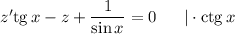 z'{\rm tg}\, x-z+\dfrac{1}{\sin x}=0~~~~~|\cdot {\rm ctg}\, x