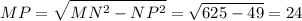 \displaystyle MP=\sqrt{MN^2-NP^2}=\sqrt{625-49}=24\\