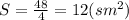 S=\frac{48}{4}=12 (sm^{2})