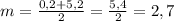 m=\frac{0,2+5,2}{2}= \frac{5,4}{2}=2,7