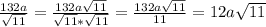 \frac{132a}{\sqrt{11} } = \frac{132a\sqrt{11} }{\sqrt{11} *\sqrt{11} } = \frac{132a\sqrt{11} }{11}= 12a\sqrt{11}