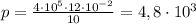 p=\frac {4\cdot 10^5\cdot 12\cdot 10^{-2}}{10}=4,8\cdot 10^3