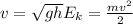 v=\sqrt{gh} E_k=\frac{mv^2}{2}