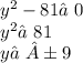{y}^{2} - 81 ≠ 0\\ {y}^{2} ≠81 \\y ≠±9