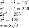 {x}^{2} + {x}^{2} = {16}^{2} \\ {x}^{2} + {x}^{2} = 256 \\ 2 {x}^{2} = 256 \\ {x}^{2} = 128 \\ x = 8 \sqrt{2}