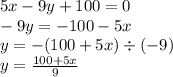 5x - 9y + 100 = 0 \\ - 9y = - 100 - 5x \\ y = - (100 + 5x) \div ( - 9) \\ y = \frac{100 + 5x}{9}