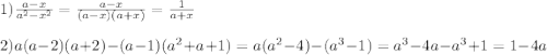 1)\frac{a-x}{a^{2}-x^{2}} =\frac{a-x}{(a-x)(a+x)}=\frac{1}{a+x}\\\\2)a(a-2)(a+2)-(a-1)(a^{2} +a+1)=a(a^{2} -4)-(a^{3}-1)=a^{3}-4a-a^{3}+1=1-4a