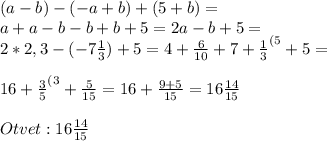(a-b)-(-a+b)+(5+b)=\\a+a-b-b+b+5=2a-b+5=\\2*2,3-(-7\frac{1}{3})+5=4+\frac{6}{10}+7+\frac{1}{3} ^{(5}+5=\\\\16+\frac{3}{5} ^{(3}+\frac{5}{15}=16+\frac{9+5}{15}=16\frac{14}{15}\\\\Otvet:16\frac{14}{15}