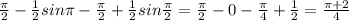 \frac{\pi}{2}}-\frac{1}{2} sin\pi-\frac{\pi}{2}}+\frac{1}{2}sin\frac{\pi}{2} = \frac{\pi}{2}}-0-\frac{\pi}{4}}+\frac{1}{2}} =\frac{\pi +2}{4}