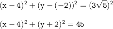 \displaystyle\tt (x-4)^2+(y-(-2))^2=(3\sqrt{5})^2\\ \\ (x-4)^2+(y+2)^2=45