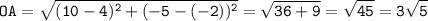 \displaystyle\tt OA=\sqrt{(10-4)^2+(-5-(-2))^2}=\sqrt{36+9}=\sqrt{45} =3\sqrt{5}