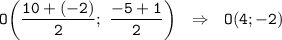 \displaystyle\tt O\bigg(\frac{10+(-2)}{2}; \ \frac{-5+1}{2}\bigg) \ \ \Rightarrow \ \ O (4; -2)