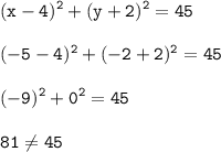 \displaystyle\tt (x-4)^2+(y+2)^2=45\\\\ (-5-4)^2+(-2+2)^2=45\\\\ (-9)^2+0^2=45\\\\ 81\neq 45